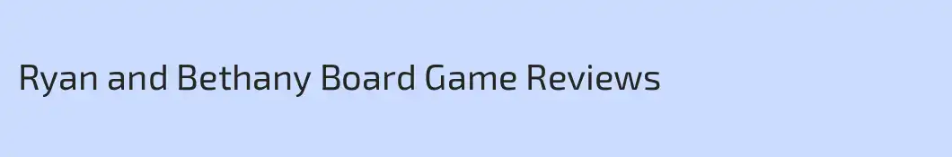 Ryan and Bethany Board Game Reviews